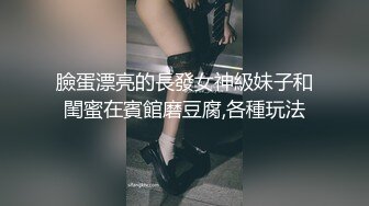 臉蛋漂亮的長發女神級妹子和閨蜜在賓館磨豆腐,各種玩法