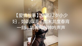 【爱情故事】良家32岁小少妇，如饥似渴，周末共度春宵一刻，销魂陶醉呻吟声声