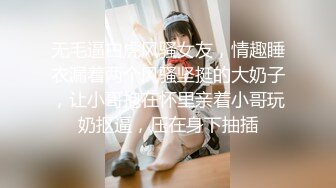 无毛逼白虎风骚女友，情趣睡衣漏着两个风骚坚挺的大奶子，让小哥抱在怀里亲着小哥玩奶抠逼，压在身下抽插