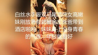 白丝水手服双马尾清纯女高嫩妹刚放暑假就被金主爸爸带到酒店啪啪，妹妹身上全身青春的气息，年轻就是好