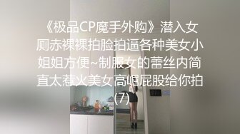 《极品CP魔手外购》潜入女厕赤裸裸拍脸拍逼各种美女小姐姐方便~制服女的蕾丝内简直太惹火美女高崛屁股给你拍 (7)