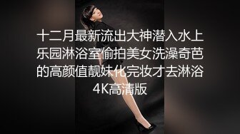 十二月最新流出大神潜入水上乐园淋浴室偷拍美女洗澡奇芭的高颜值靓妹化完妆才去淋浴4K高清版