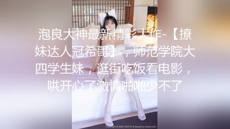 泡良大神最新精彩大作-【撩妹达人冠希哥】，师范学院大四学生妹，逛街吃饭看电影，哄开心了激情啪啪少不了