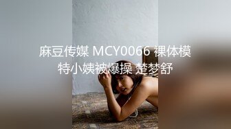 麻豆传媒 MCY0066 裸体模特小姨被爆操 楚梦舒