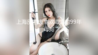 上海反差婊,喜欢毒龙的99年母狗