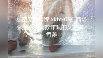 星空无限传媒 xktc-054 商场强赛跳弹调教诈骗的女主播-香菱