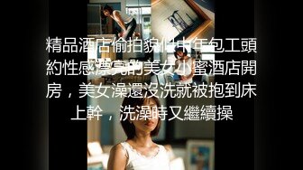 精品酒店偷拍貌似中年包工頭約性感漂亮的美女小蜜酒店開房，美女澡還沒洗就被抱到床上幹，洗澡時又繼續操