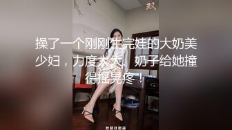 操了一个刚刚生完娃的大奶美少妇，力度太大、奶子给她撞得摇晃疼！