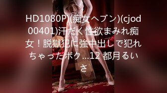 HD1080P)(痴女ヘブン)(cjod00401)汗だく性欲まみれ痴女！脱獄犯に強中出しで犯れちゃったボク…12 都月るいさ