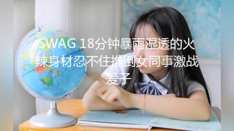 SWAG 18分钟暴雨湿透的火辣身材忍不住推倒女同事激战 爱子