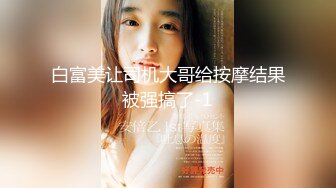 白富美让司机大哥给按摩结果被强搞了-1