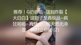 推荐！G奶御姐~骚到炸裂【大白白】这奶子是真极品~疯狂啪啪~真是大，纯天然无添加，瞬时让你硬 (2)