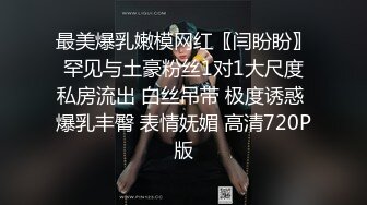 最美爆乳嫩模网红〖闫盼盼〗罕见与土豪粉丝1对1大尺度私房流出 白丝吊带 极度诱惑 爆乳丰臀 表情妩媚 高清720P版