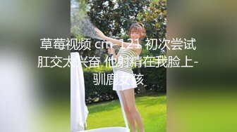 草莓视频 cm-121 初次尝试肛交太兴奋 他射精在我脸上-驯鹿女孩