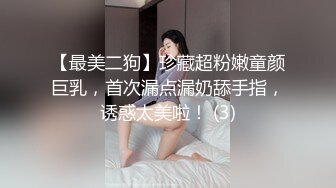 【最美二狗】珍藏超粉嫩童颜巨乳，首次漏点漏奶舔手指，诱惑太美啦！ (3)