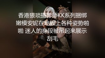 香港猥琐摄影师KK系列捆绑嫩模安妮在地板上各种姿势啪啪 迷人的身段被吊起来展示刮毛