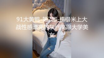 91大黄鸭-第7部-榻榻米上大战性感漂亮的灰丝高跟大学美女