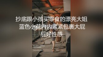 抄底跟小孩买零食的漂亮大姐 蓝色小花内内紧紧包裹大屁屁好性感