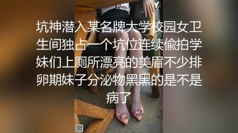 坑神潜入某名牌大学校园女卫生间独占一个坑位连续偸拍学妹们上厕所漂亮的美眉不少排卵期妹子分泌物黑黑的是不是病了