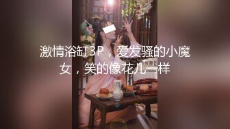 激情浴缸3P，爱发骚的小魔女，笑的像花儿一样