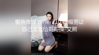 蜜桃传媒 pme-210 绿帽男让自己女友给哥哥操-艾熙