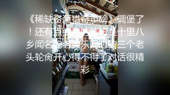 《稀缺资源猎奇重磅》碉堡了！还有点姿色的熟妇是十里八乡闻名的老头乐同时被三个老头轮肏开心得不得了对话很精彩