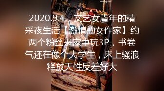 2020.9.4，文艺女青年的精采夜生活【激情的女作家】约两个粉丝来家中玩3P，书卷气还在像个大学生，床上骚浪释放天性反差好大