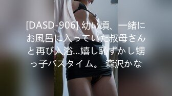 [DASD-906] 幼い頃、一緒にお風呂に入っていた叔母さんと再び入浴…嬉し恥ずかし甥っ子バスタイム。 森沢かな