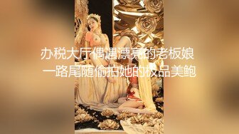 办税大厅偶遇漂亮的老板娘 一路尾随偷拍她的极品美鲍