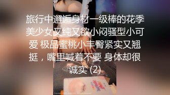 旅行中邂逅身材一级棒的花季美少女又纯又欲小闷骚型小可爱 极品蜜桃小丰臀紧实又翘挺，嘴里喊着不要 身体却很诚实 (2)