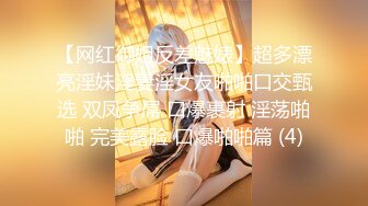 【网红御姐反差魅婊】超多漂亮淫妹淫妻淫女友啪啪口交甄选 双凤争屌 口爆裹射 淫荡啪啪 完美露脸 口爆啪啪篇 (4)